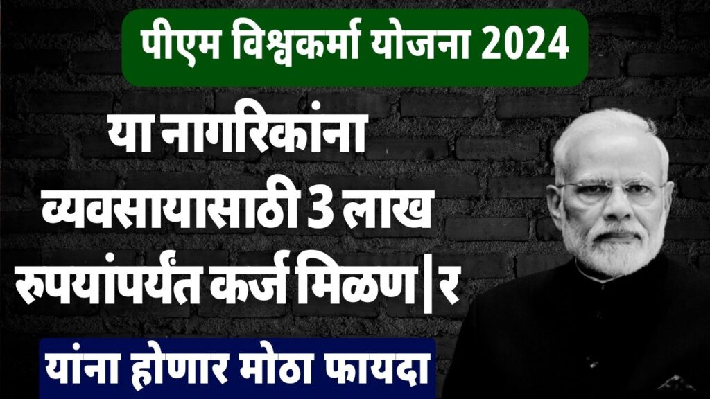 पीएम विश्वकर्मा योजना 2024, या नागरिकांना व्यवसायासाठी 3 लाख रुपयांपर्यंत कर्ज मिळण|र PM Vishwakarma Yojana
